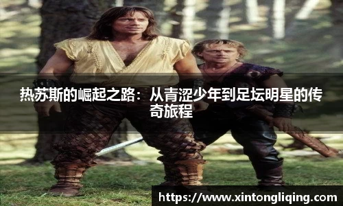 热苏斯的崛起之路：从青涩少年到足坛明星的传奇旅程