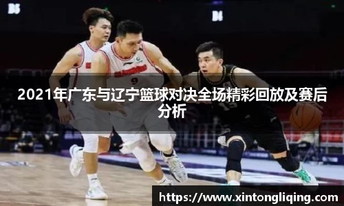 2021年广东与辽宁篮球对决全场精彩回放及赛后分析