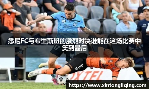 悉尼FC与布里斯班的激烈对决谁能在这场比赛中笑到最后